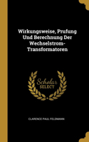 Wirkungsweise, Prufung Und Berechnung Der Wechselstrom-Transformatoren