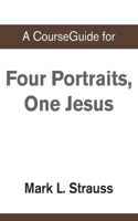 A CourseGuide for Four Portraits, One Jesus