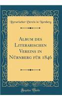 Album Des Literarischen Vereins in NÃ¼rnberg FÃ¼r 1846 (Classic Reprint)