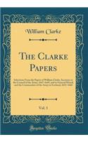 The Clarke Papers, Vol. 1: Selections From the Papers of William Clarke, Secretary to the Council of the Army, 1647-1649, and to General Monck and the Commanders of the Army in Scotland, 1651-1660 (Classic Reprint)
