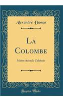 La Colombe: Maitre Adam le Calabrais (Classic Reprint)