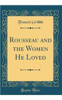 Rousseau and the Women He Loved (Classic Reprint)