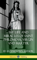 Life and Miracles of Saint Philomena, Virgin and Martyr (Hardcover)