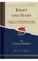 Kraft Und Stoff: Empirisch-Naturphilosophische Studien; In Allgemein-VerstÃ¤ndlicher Darstellung (Classic Reprint)