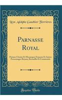 Parnasse Royal: PoÃ¨mes Choisis Et Monarques FranÃ§ois Et Autres Personnages Royaux; Recueillis Et CommentÃ©s (Classic Reprint): PoÃ¨mes Choisis Et Monarques FranÃ§ois Et Autres Personnages Royaux; Recueillis Et CommentÃ©s (Classic Reprint)