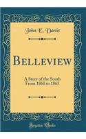 Belleview: A Story of the South from 1860 to 1865 (Classic Reprint): A Story of the South from 1860 to 1865 (Classic Reprint)