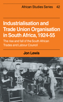 Industrialisation and Trade Union Organization in South Africa, 1924-1955