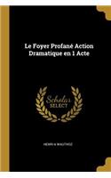 Le Foyer Profané Action Dramatique En 1 Acte