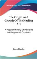 Origin And Growth Of The Healing Art: A Popular History Of Medicine In All Ages And Countries