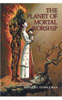 The Planet of Mortal Worship