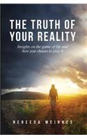 Truth of Your Reality: Insights on the Game of Life and How You Choose to Play It