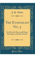 The Evangelist No. 3: For Revival, Praise and Prayer Meetings or Sunday Schools (Classic Reprint)
