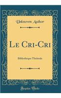 Le Cri-Cri: Bibliothèque Théâtrale (Classic Reprint)