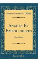 Anches Et Embouchures: Album InÃ©dit (Classic Reprint): Album InÃ©dit (Classic Reprint)