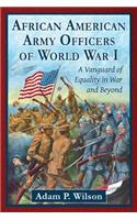 African American Army Officers of World War I: A Vanguard of Equality in War and Beyond