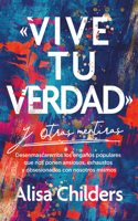 «Vive Tu Verdad» Y Otras Mentiras