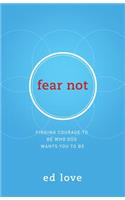 Fear Not: Finding Courage to Be Who God Wants You to Be