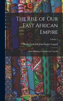 Rise of Our East African Empire: Early Efforts in Nyasaland and Uganda; Volume 2