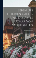 Leben Des Heiligen Gallus Und Des Abtes Otmar Von Sanktgallen