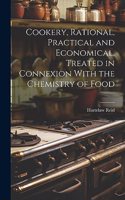 Cookery, Rational, Practical and Economical, Treated in Connexion With the Chemistry of Food