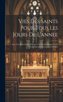 Vies Des Saints Pour Tous Les Jours De L'annee: Avec Une Priere Et Des Pratique A La Fin De Chaque Vie Et Des Instructions Sur Les Fetes Mobiles