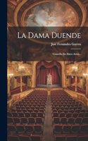 La Dama Duende: Comedia En Zinco Actos...