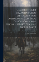 Geschichte Der Byzantinischen Litteratur Von Justinian Bis Zum Ende Des Oströmischen Reiches, 527-1453, Volume 9, Part 1