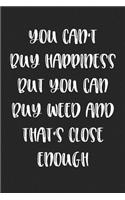 You Can't Buy Happiness But You Can Buy Weed and That's Close Enough