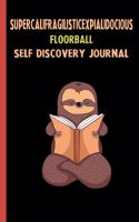 Supercalifragilisticexpialidocious Floorball Self Discovery Journal: My Life Goals and Lessons. A Guided Journey To Self Discovery with Sloth Help