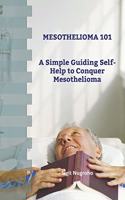 Mesothelioma 101: A Simple Guiding Self-Help to Conquer Mesothelioma