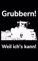 Grubbern! Weil ich's kann!: A5 liniertes Notizbuch für einen Landwirt oder Lohner in der Landwirtschaft als Geschenk