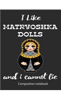 I Love Matryoshka Dolls And I Cannot Lie Composition Notebook: 7.44" x 9.69" 100 pages 50 sheets Composition Notebook College Ruled Book