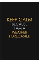 Keep Calm Because I Am A Weather Forecaster: Motivational: 6X9 unlined 120 pages Notebook writing journal