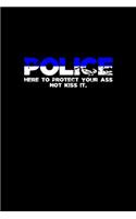 Police. Here to protect your ass not kiss it: Notebook - Journal - Diary - 110 Lined pages