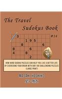 The Travel Sudokus Book #14: How Hard Sudoku Puzzles Can Help You Live a Better Life By Exercising Your Brain With Our 100 Challenging Puzzles (Large Print)