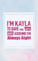 I'm Kayla to Save Time, Let's Just Assume I'm Always Right: First Name Funny Sayings Personalized Customized Names Women Girl Mother's Day Gift Notebook Journal