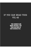If You Can Read This: Vol 49: The Choices we Make Reveal the True Nature of Our Character-Inspirational Life Journal and Notebook