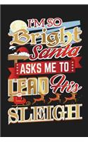 I'm So Bright Santa Asks Me To Lead His Sleigh: 6x9 120 Page Christmas Keepsake Journal