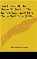 House Of The Seven Gables And The Snow Image, And Other Twice-Told Tales (1883)