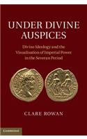 Under Divine Auspices: Divine Ideology and the Visualisation of Imperial Power in the Severan Period