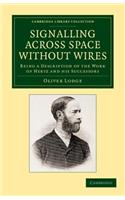 Signalling across Space without Wires: Being a Description of the Work of Hertz and his Successors(Cambridge Library Collection - Technology)