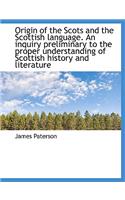 Origin of the Scots and the Scottish Language. an Inquiry Preliminary to the Proper Understanding of
