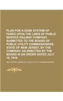 Plan for a Zone System of Fares Upon the Lines of Public Service Railway Company, Submitted to the Board of Public Utility Commissioners, State of New