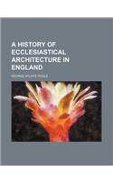 A History of Ecclesiastical Architecture in England: (English)