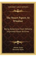 Stuart Papers at Windsor: Being Selections from Hitherto Unprinted Royal Archives