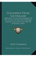 Gleanings from Southland: Sketches Of Life And Manners Of The People Of The South Before, During And After The War Of Secession (1895)(English)