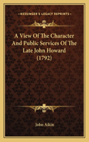 A View Of The Character And Public Services Of The Late John Howard (1792): (English)