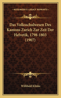 Volksschulwesen Des Kantons Zurich Zur Zeit Der Helvetik, 1798-1803 (1907)