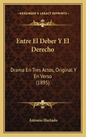 Entre El Deber Y El Derecho: Drama En Tres Actos, Original Y En Verso (1895)(Spanish)