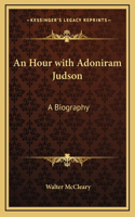 An Hour with Adoniram Judson: A Biography